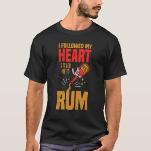 I Followed My Heart And It Led Me To Rum T-Shirt