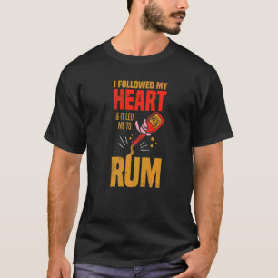I Followed My Heart And It Led Me To Rum T-Shirt