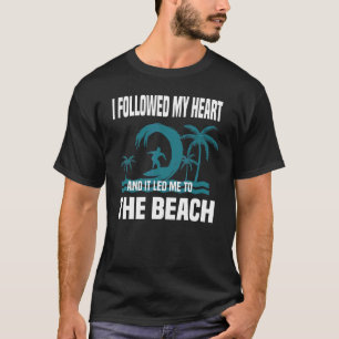 I Followed My Heart And It Led Me To The Beach  Su T-Shirt