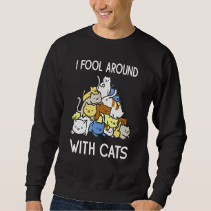 I Fool Around With Cats Kitten Sweatshirt