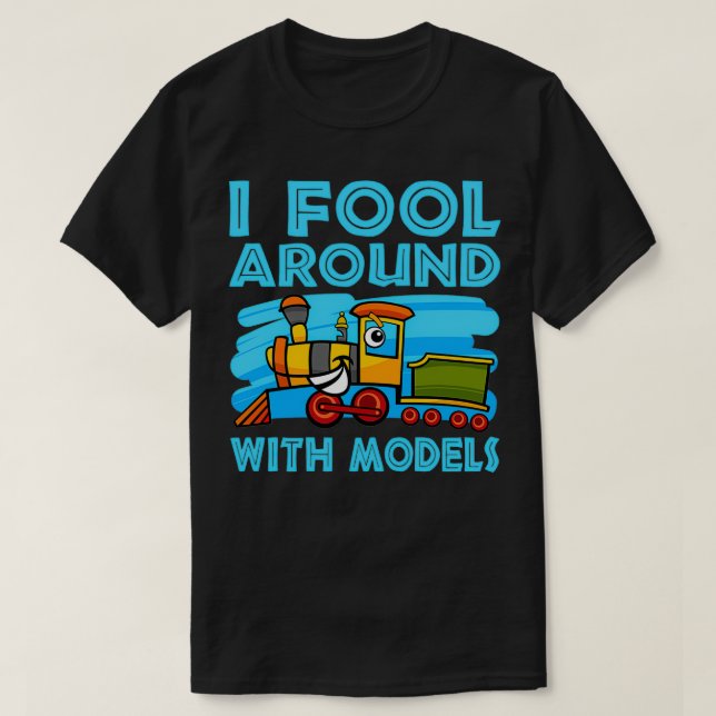I Fool Around With Models T-Shirt (Design Front)