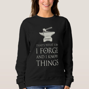 I Forge and I Know Things  Blacksmith Smithing For Sweatshirt