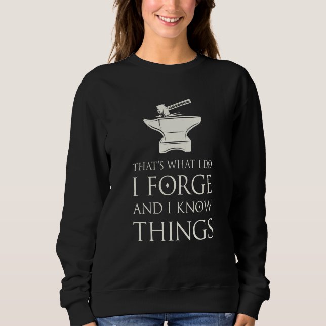 I Forge and I Know Things  Blacksmith Smithing For Sweatshirt (Front)