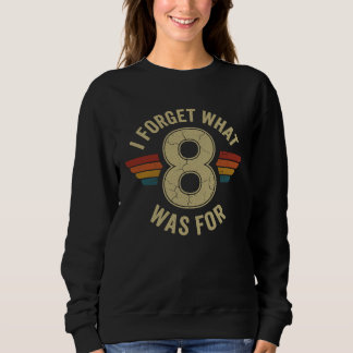 I Forget What 8 Was For. Sweatshirt
