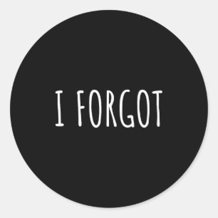I Forgo Funny Forgetful People Saying Men Women Yo Classic Round Sticker