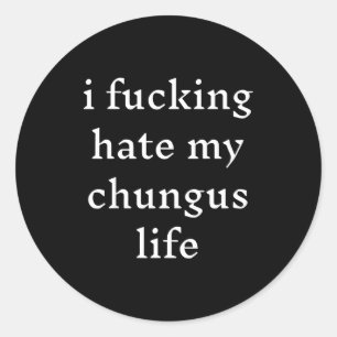 I Foring-hate My Chungus Life Classic Round Sticker