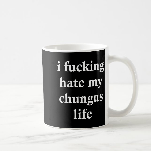 I Foring Hate My Chungus Life  Coffee Mug (Right)
