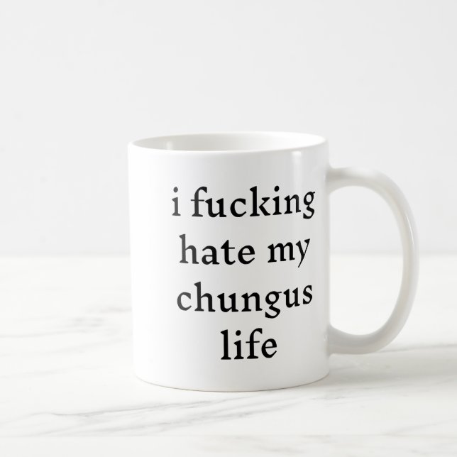 I Foring Hate My Chungus Life  Coffee Mug (Right)