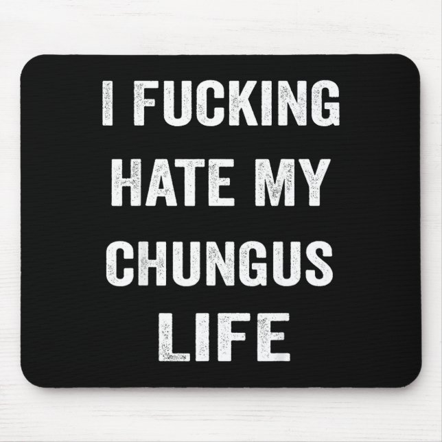 I Foring Hate My Chungus Life  Mouse Pad (Front)