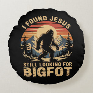 I Found Jesus Still Looking for Bigfoot Round Cushion