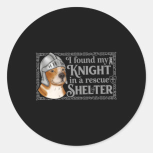 I Found My Knight In A Rescue Shelter Dog Classic Round Sticker