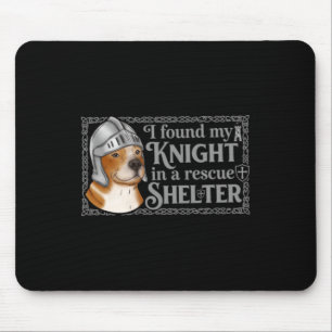 I Found My Knight In A Rescue Shelter Dog Mouse Pad