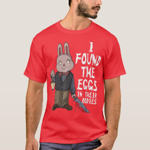 I Found The Eggs In Their Bodies Scary Easter Bunn T-Shirt