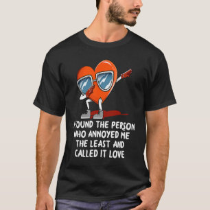 I Found the Person Who Annoyed Me  Valentines Day  T-Shirt