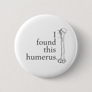 I Found This Humerus 6 Cm Round Badge