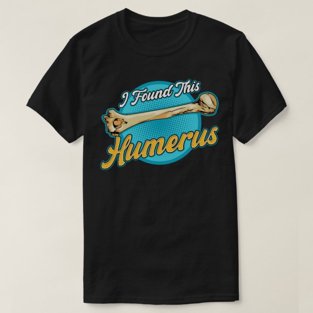 I Found This Humerus Archaeology Pun Bone Humour 1 T-Shirt (Design Front)