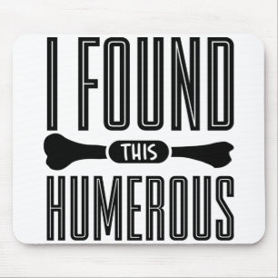 I Found This Humerus Bone Dog Mouse Pad