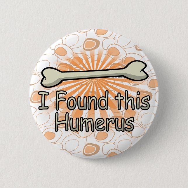 I Found This Humerus Bone, Funny 6 Cm Round Badge (Front)