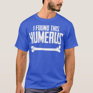 I Found This Humerus Bone Pun Skeleton Humourous T-Shirt