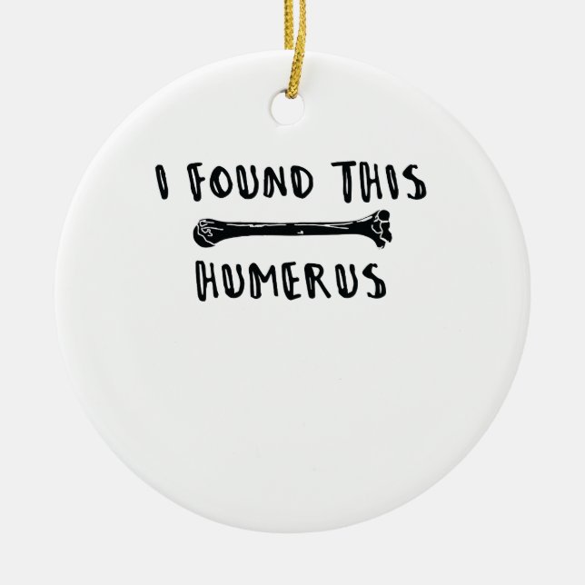 I Found This Humerus Ceramic Ornament (Front)