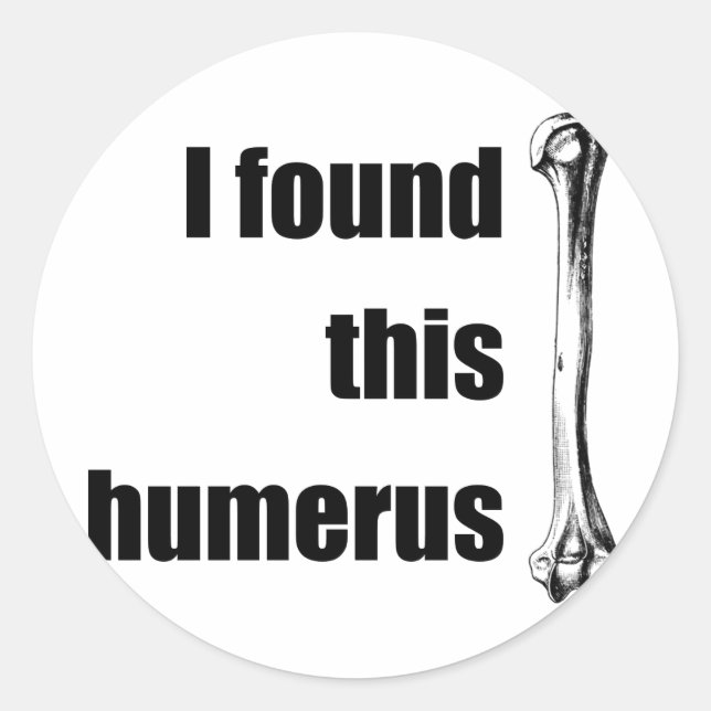 I Found This Humerus Classic Round Sticker (Front)