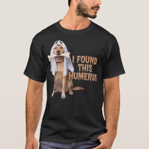 I Found This Humerus Dog With Bone Funny T-Shirt