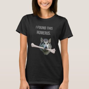I Found This Humerus: Dog with humerus bone T-Shirt