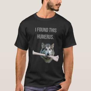 I Found This Humerus: Dog with humerus bone T-Shirt