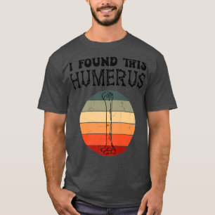I Found This Humerus Fathers Day Dad Joke Skeleton T-Shirt