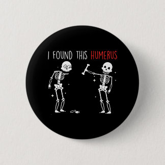 I Found This Humerus Framework Skeleton 6 Cm Round Badge