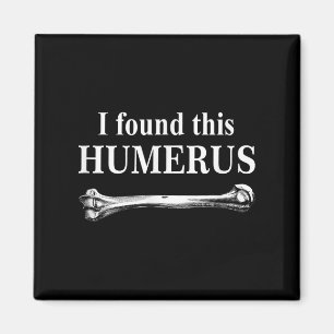 I Found This Humerus Funny Bones Anatomy Magnet