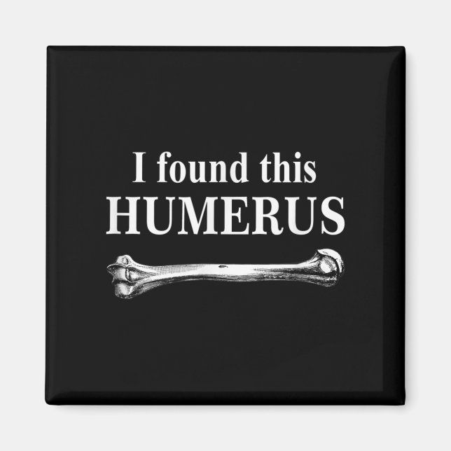 I Found This Humerus Funny Bones Anatomy  Magnet (Front)