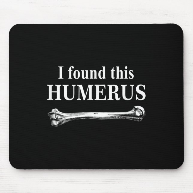 I Found This Humerus Funny Bones Anatomy  Mouse Pad (Front)