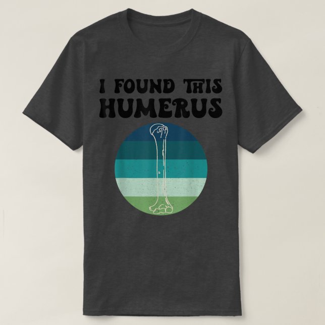 I Found This Humerus Funny Skeleton Bad Dad Joke F T-Shirt (Design Front)