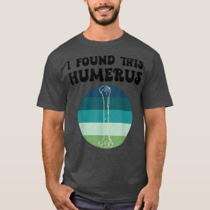 I Found This Humerus Funny Skeleton Bad Dad Joke F T-Shirt