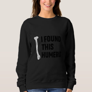 I Found This Humerus Funny Sweatshirt