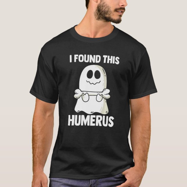 I Found This Humerus Halloween Ghost Orthopaedic   T-Shirt (Front)