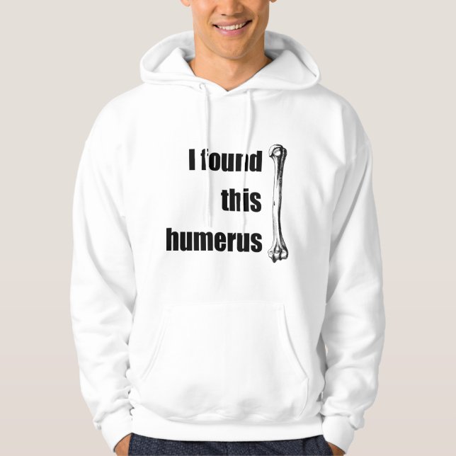 I Found This Humerus Hoodie (Front)