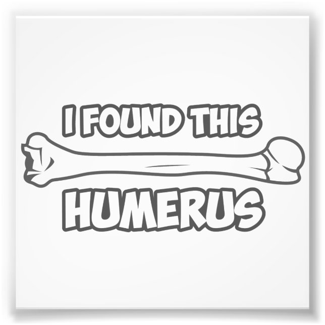 I Found This Humerus Photo Print (Front)