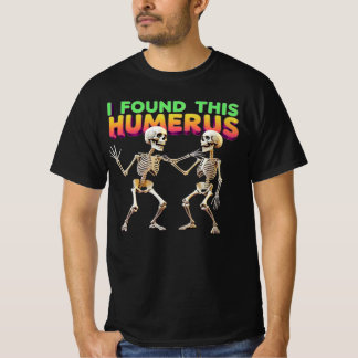 I Found This Humerus T-Shirt