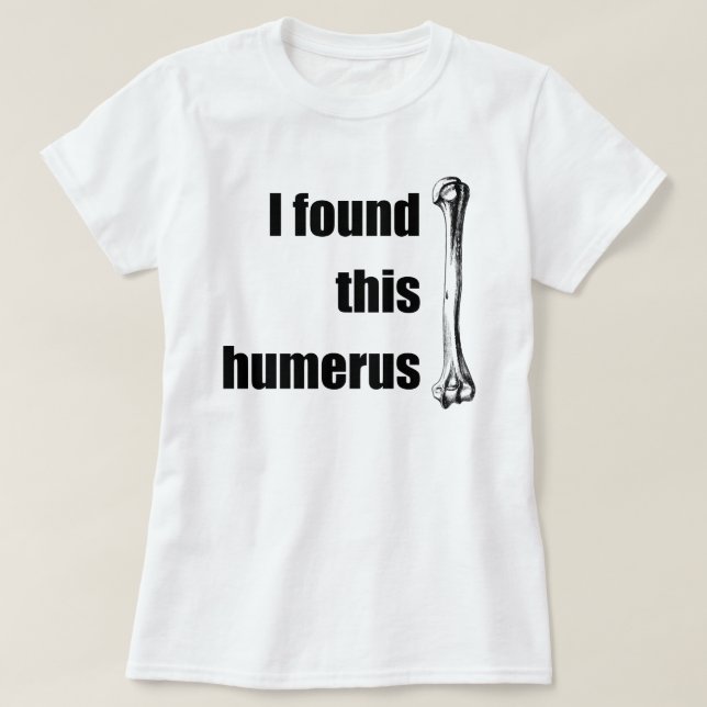 I Found This Humerus T-Shirt (Design Front)
