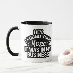 I Found Your Nose In My Business Sarcastic Gift Mug
