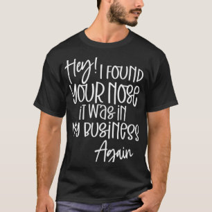 I Found Your Nose It Was In My Business T-Shirt
