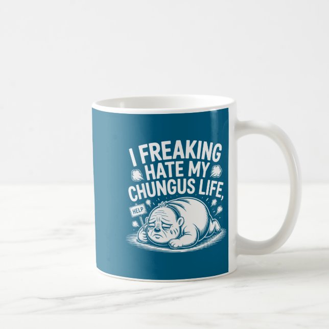 I Freaking Hate My Chungus Life Funny Meme Quote  Coffee Mug (Right)