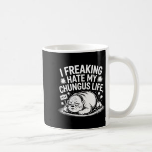 I Freaking Hate My Chungus Life Funny Meme Quote  Coffee Mug
