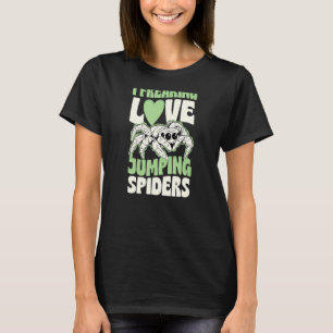 I Freaking Love Jumping Spiders Pet Jumping Spider T-Shirt