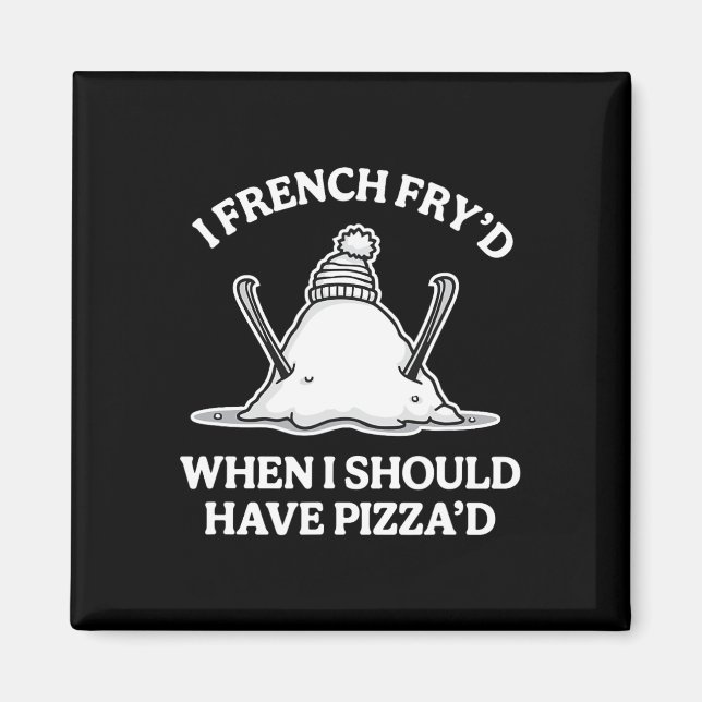 I French Fry'd When I Should Have Pizza'd Funny Sk Magnet (Front)