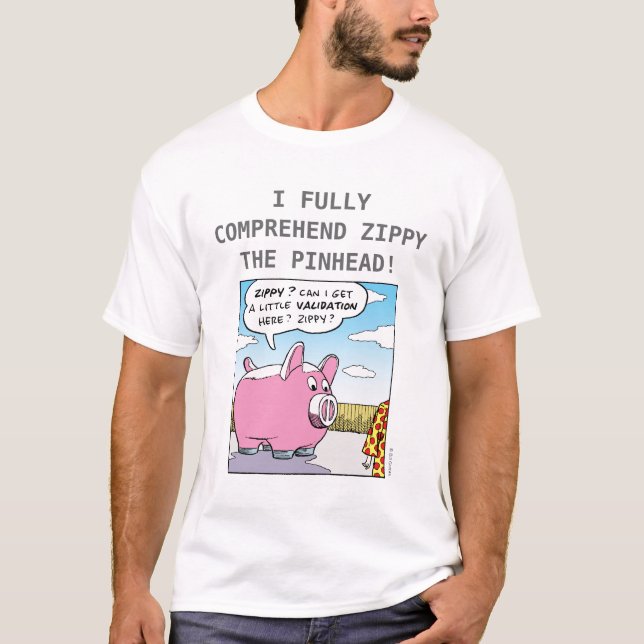 I FULLY COMPREHEND ZIPPY THE PINHEAD! T-Shirt (Front)