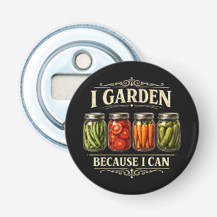 I Garden Because I Can Funny Gardening Canning Lov Bottle Opener