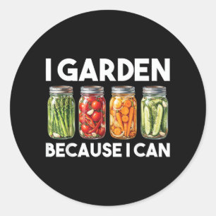 I Garden Because I Can Funny Gardening Canning Lov Classic Round Sticker